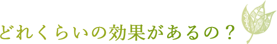 どのくらいの効果があるの?